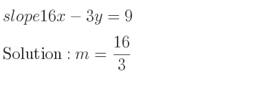 The slope of 16x-3y=9 is m= 16/3